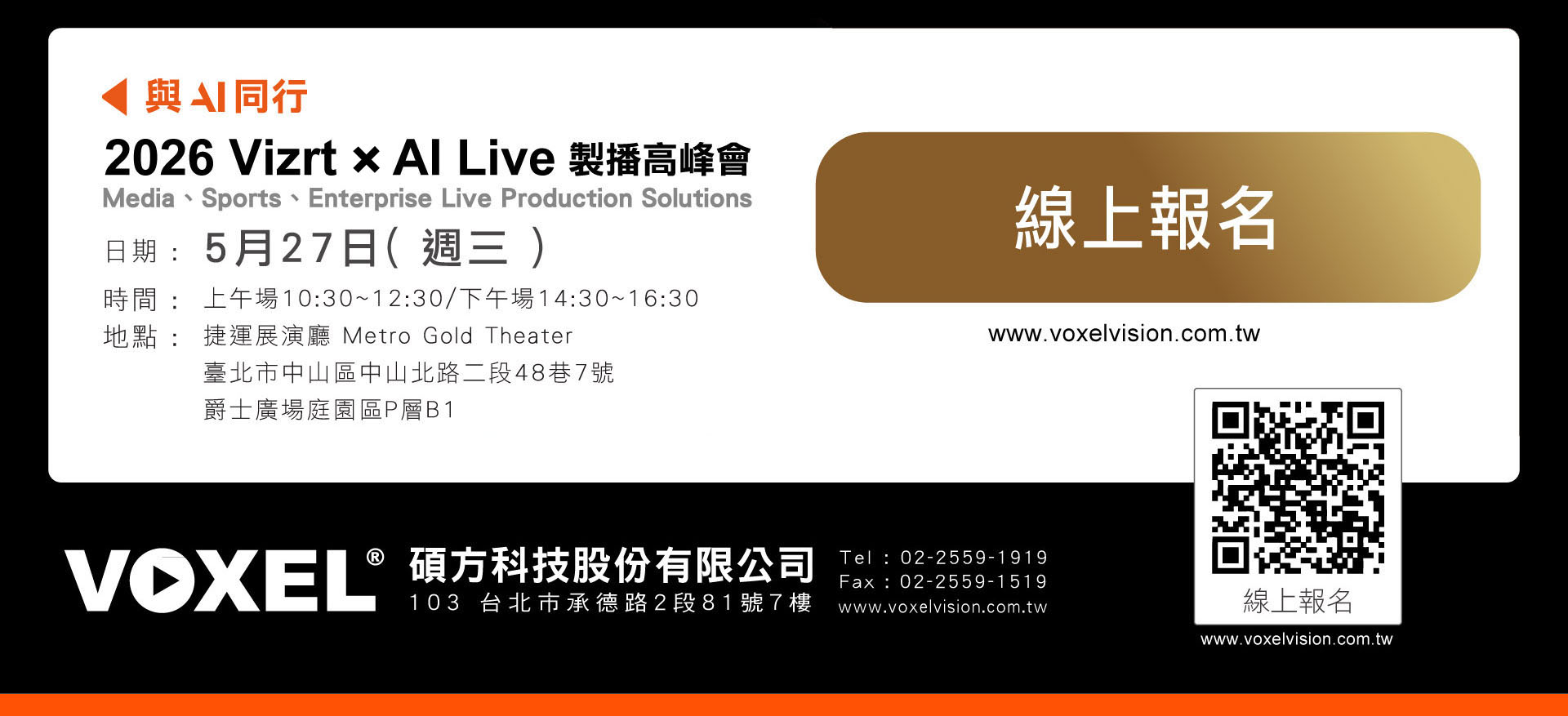 
		  高峰會主題：
		  與AI同行:2026 Vizrt x AI Live 製播高峰會
		  Media、Sports、Enterprise Live Production Solutions
		  
		  高峰會時間
		  5 月 27 日(三) 上午場 10：30- 12：30 / 下午場 14：30- 16：30
		  ※ 場次內容相同，請擇一參加
		  ※ 現場備有精緻茶點與限定精美贈品，恭候您的大駕光臨！
		  
		  線上報名
        